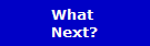 What 
Next?